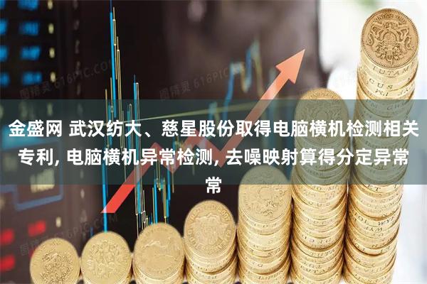 金盛网 武汉纺大、慈星股份取得电脑横机检测相关专利, 电脑横机异常检测, 去噪映射算得分定异常